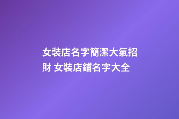 女裝店名字簡潔大氣招財 女裝店鋪名字大全-第1張-店鋪起名-玄機派